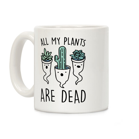 All My Plants Are Dead Parody Coffee Mug