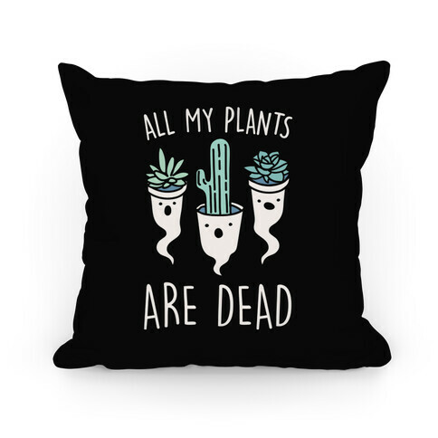 All My Plants Are Dead Parody Pillow