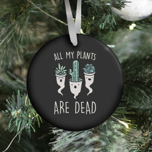 All My Plants Are Dead Parody Ornament