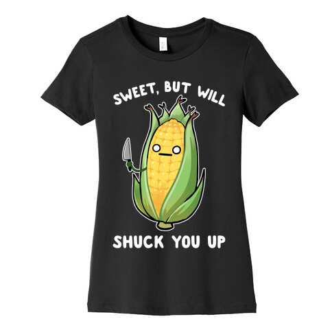 Sweet, But Will Shuck You up Womens T-Shirt