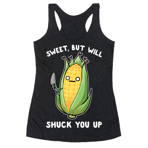 Sweet, But Will Shuck You up Racerback Tank Top