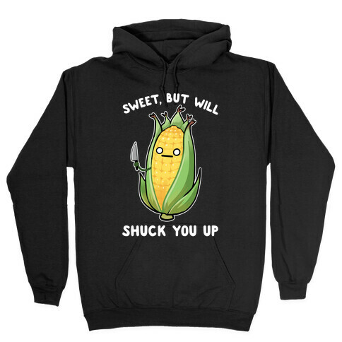 Sweet, But Will Shuck You up Hooded Sweatshirt
