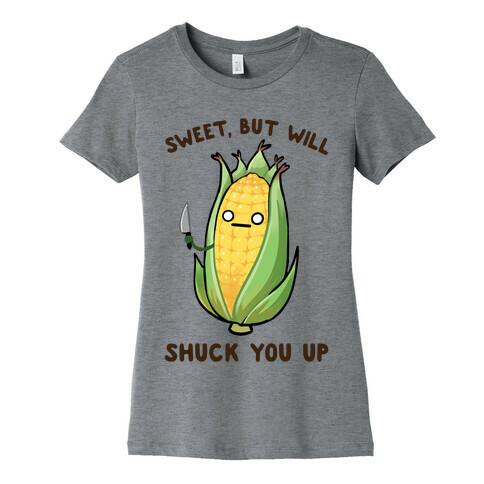 Sweet, But Will Shuck You up Womens T-Shirt