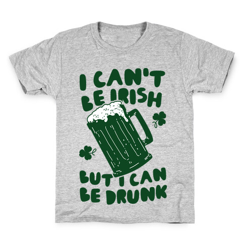 I Can't Be Irish But I Can Be Drunk Kids T-Shirt