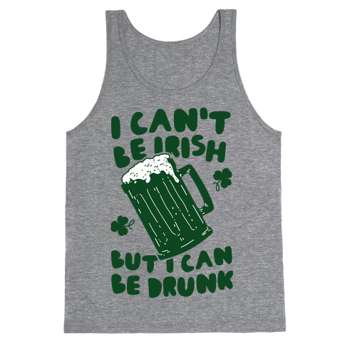 I Can't Be Irish But I Can Be Drunk Tank Top