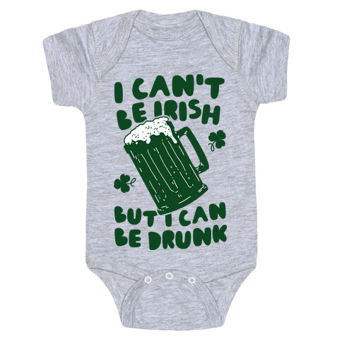I Can't Be Irish But I Can Be Drunk Baby One-Piece