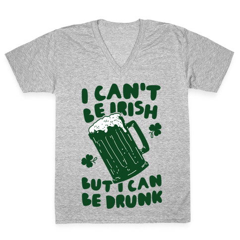 I Can't Be Irish But I Can Be Drunk V-Neck Tee Shirt