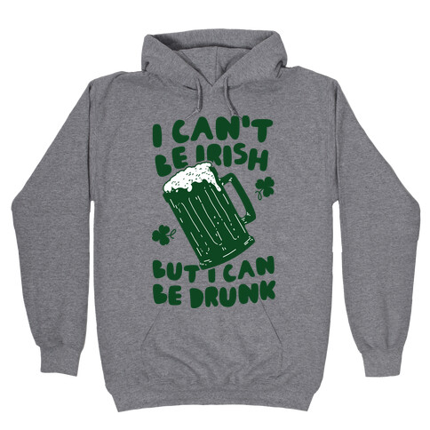 I Can't Be Irish But I Can Be Drunk Hooded Sweatshirt