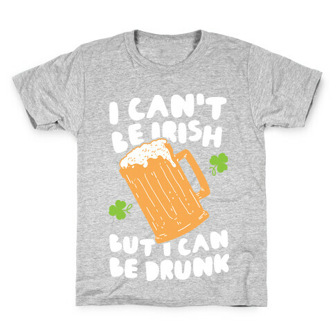 I Can't Be Irish But I Can Be Drunk Kids T-Shirt