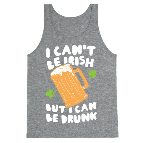 I Can't Be Irish But I Can Be Drunk Tank Top