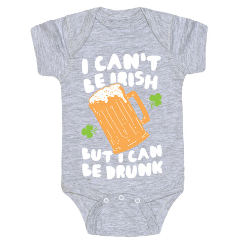 I Can't Be Irish But I Can Be Drunk Baby One-Piece