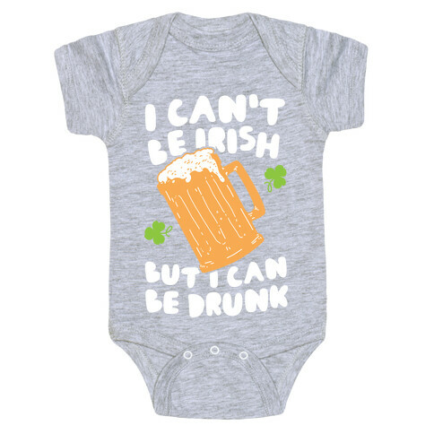 I Can't Be Irish But I Can Be Drunk Baby One-Piece