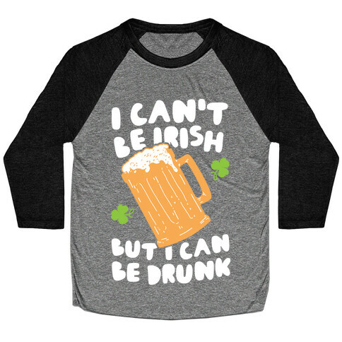 I Can't Be Irish But I Can Be Drunk Baseball Tee