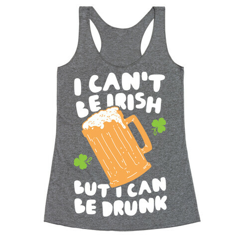 I Can't Be Irish But I Can Be Drunk Racerback Tank Top