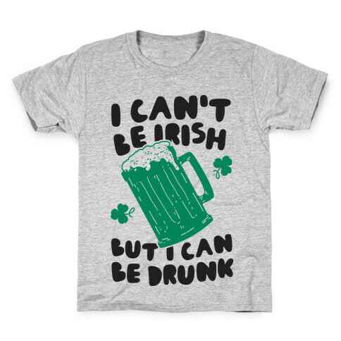 I Can't Be Irish But I Can Be Drunk Kids T-Shirt