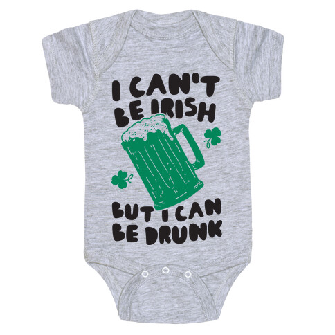 I Can't Be Irish But I Can Be Drunk Baby One-Piece