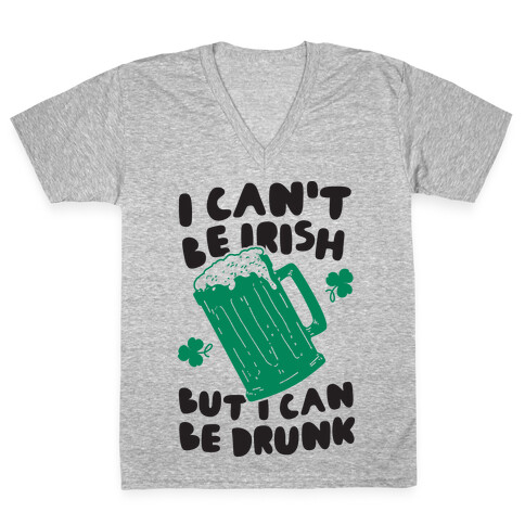 I Can't Be Irish But I Can Be Drunk V-Neck Tee Shirt