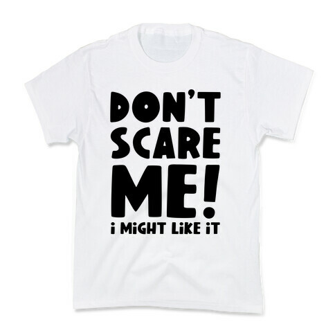 Don't Scare Me! I Might Like It Kids T-Shirt