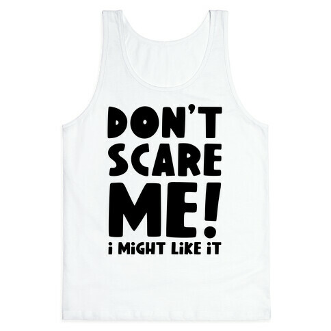 Don't Scare Me! I Might Like It Tank Top