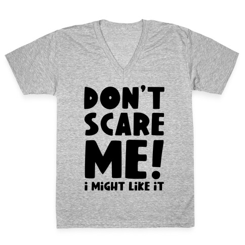 Don't Scare Me! I Might Like It V-Neck Tee Shirt