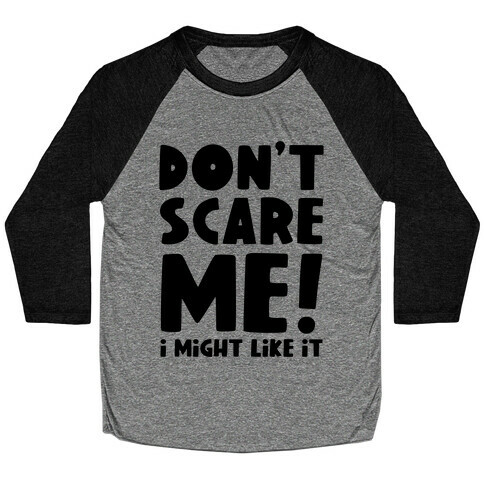 Don't Scare Me! I Might Like It Baseball Tee