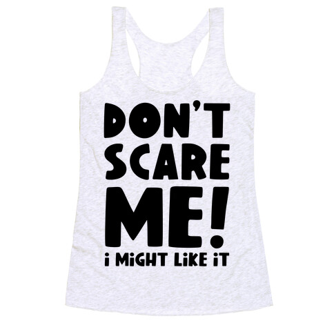 Don't Scare Me! I Might Like It Racerback Tank Top