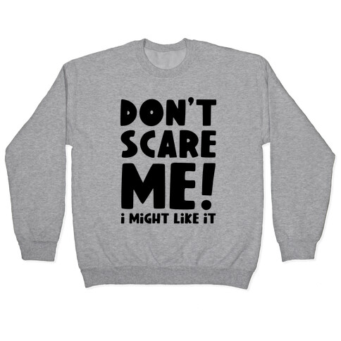 Don't Scare Me! I Might Like It Pullover
