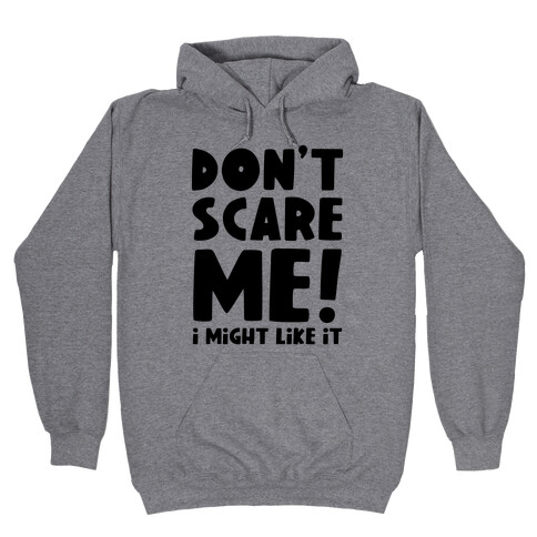 Don't Scare Me! I Might Like It Hooded Sweatshirt