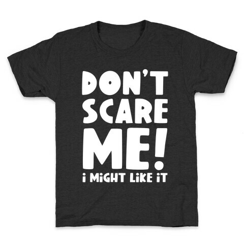 Don't Scare Me! I Might Like It Kids T-Shirt