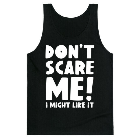 Don't Scare Me! I Might Like It Tank Top