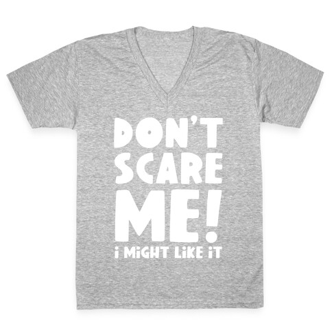 Don't Scare Me! I Might Like It V-Neck Tee Shirt