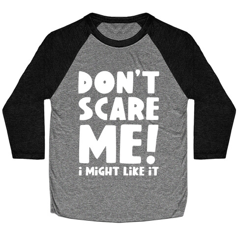 Don't Scare Me! I Might Like It Baseball Tee