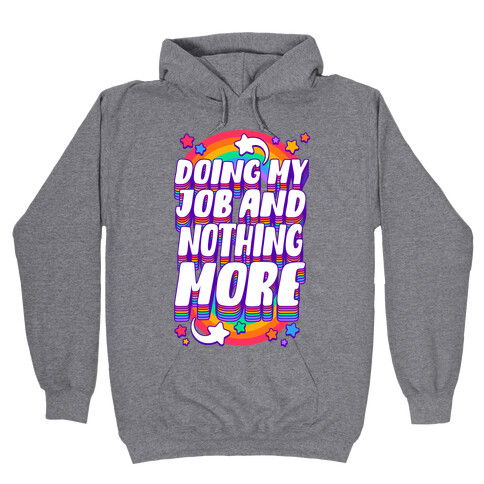 Doing My Job And Nothing More Hooded Sweatshirt