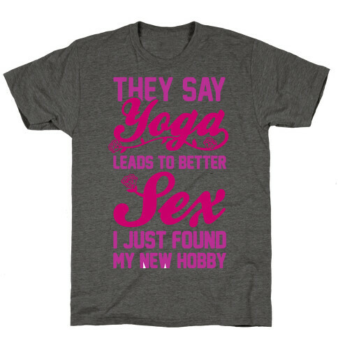 They Say Yoga Leads To Better Sex T-Shirt