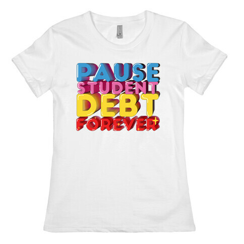 Pause Student Debt Forever  Womens T-Shirt