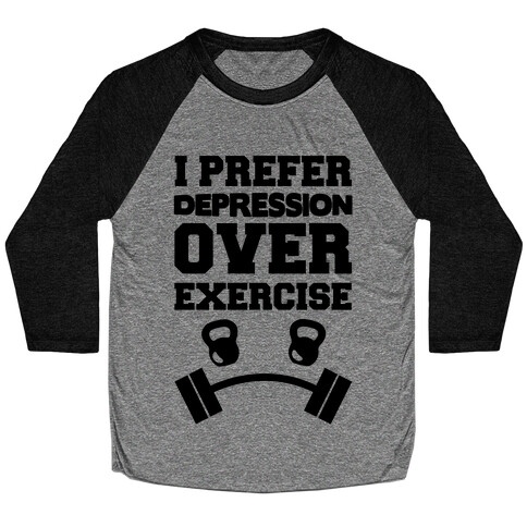 I Prefer Depression Over Exercise Baseball Tee