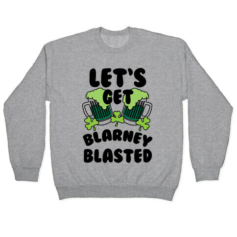 Let's Get Blarney Blasted Pullover