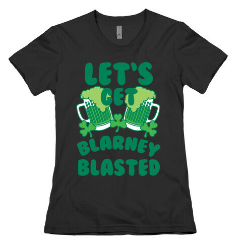 Let's Get Blarney Blasted Womens T-Shirt