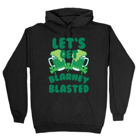 Let's Get Blarney Blasted Hooded Sweatshirt