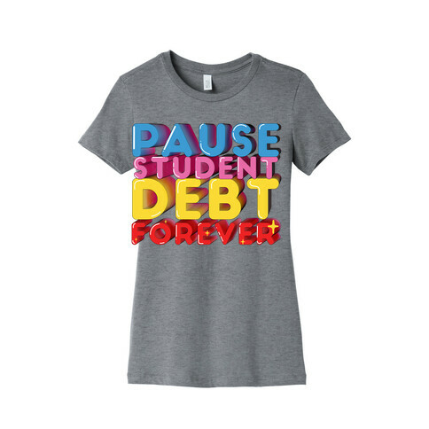 Pause Student Debt Forever  Womens T-Shirt