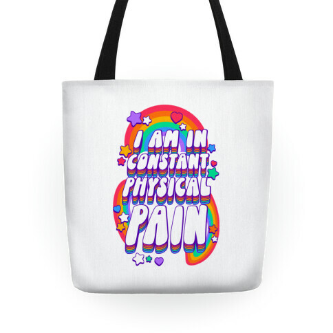 I Am In Constant Physical Pain Rainbows Tote