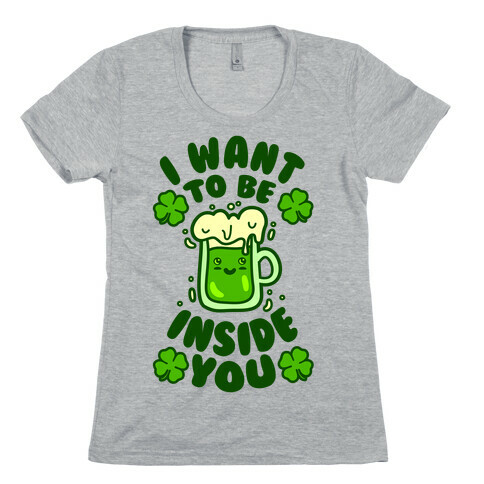 I Want To Be Inside You (St Patricks Day) Womens T-Shirt