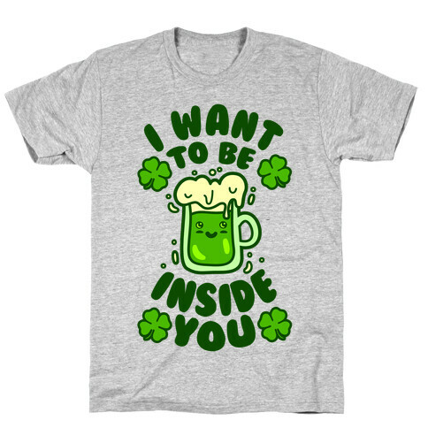 I Want To Be Inside You (St Patricks Day) T-Shirt