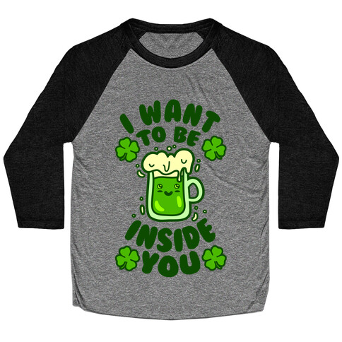 I Want To Be Inside You (St Patricks Day) Baseball Tee