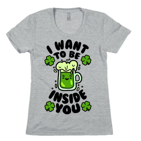 I Want To Be Inside You (St Patricks Day) Womens T-Shirt