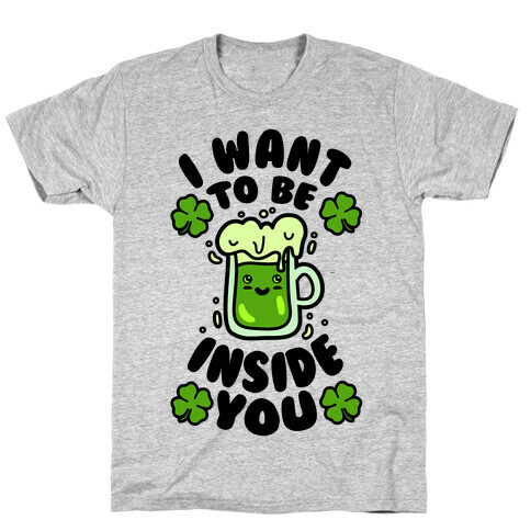 I Want To Be Inside You (St Patricks Day) T-Shirt