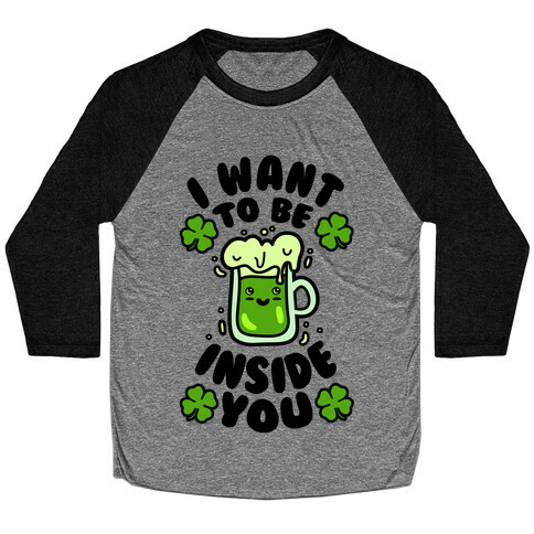 I Want To Be Inside You (St Patricks Day) Baseball Tee
