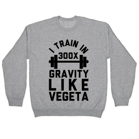 I Train In 300x Gravity Like Vegeta Pullover