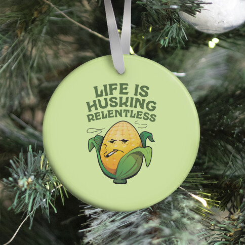 Life Is Husking Relentless Ornament