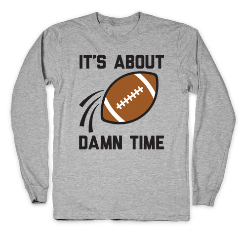 It's About Damn Time for Football Long Sleeve T-Shirt